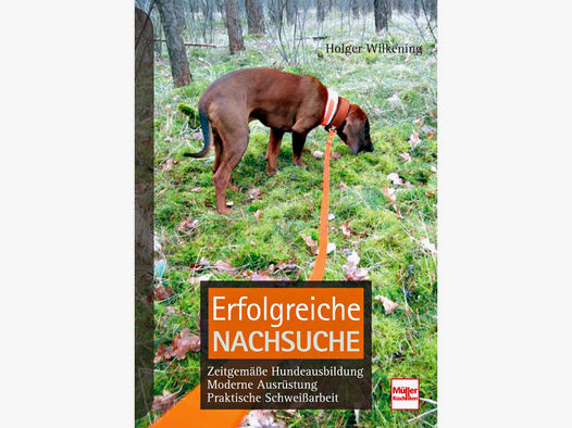 Buch: Erfolgreiche Nachsuche - Zeitgemäße Hundeausbildung, moderne Ausrüstung, praktische Schweißarbeit von Holger Wilkening