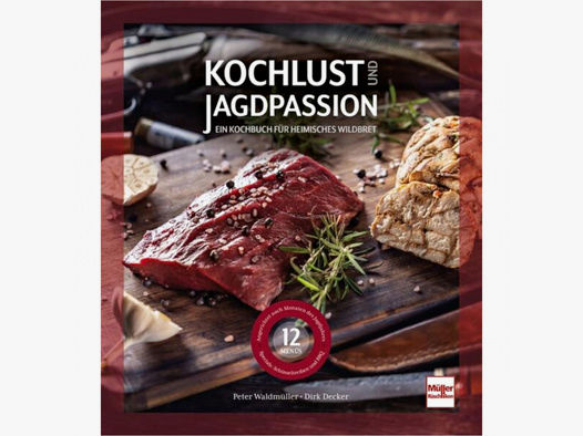 Kochlust und Jagdpassion - Ein Kochbuch für heimisches Wildbret von Dirk Decker und Peter Waldmüller