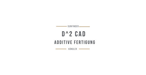 D^2 CAD // Additive Fertigung